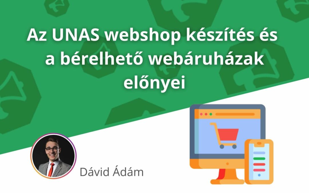 Az UNAS webshop készítés és a bérelhető webáruházak előnyei